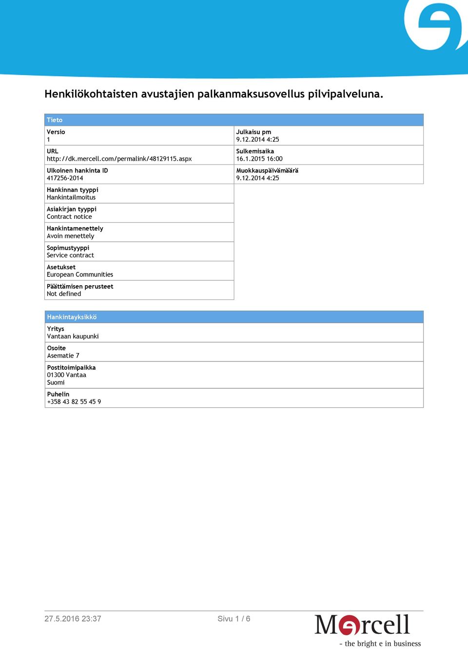 Sopimustyyppi Service contract Asetukset European Communities Päättämisen perusteet Not defined Julkaisu pm 9.12.2014 4:25 Sulkemisaika 16.1.2015 16:00 Muokkauspäivämäärä 9.
