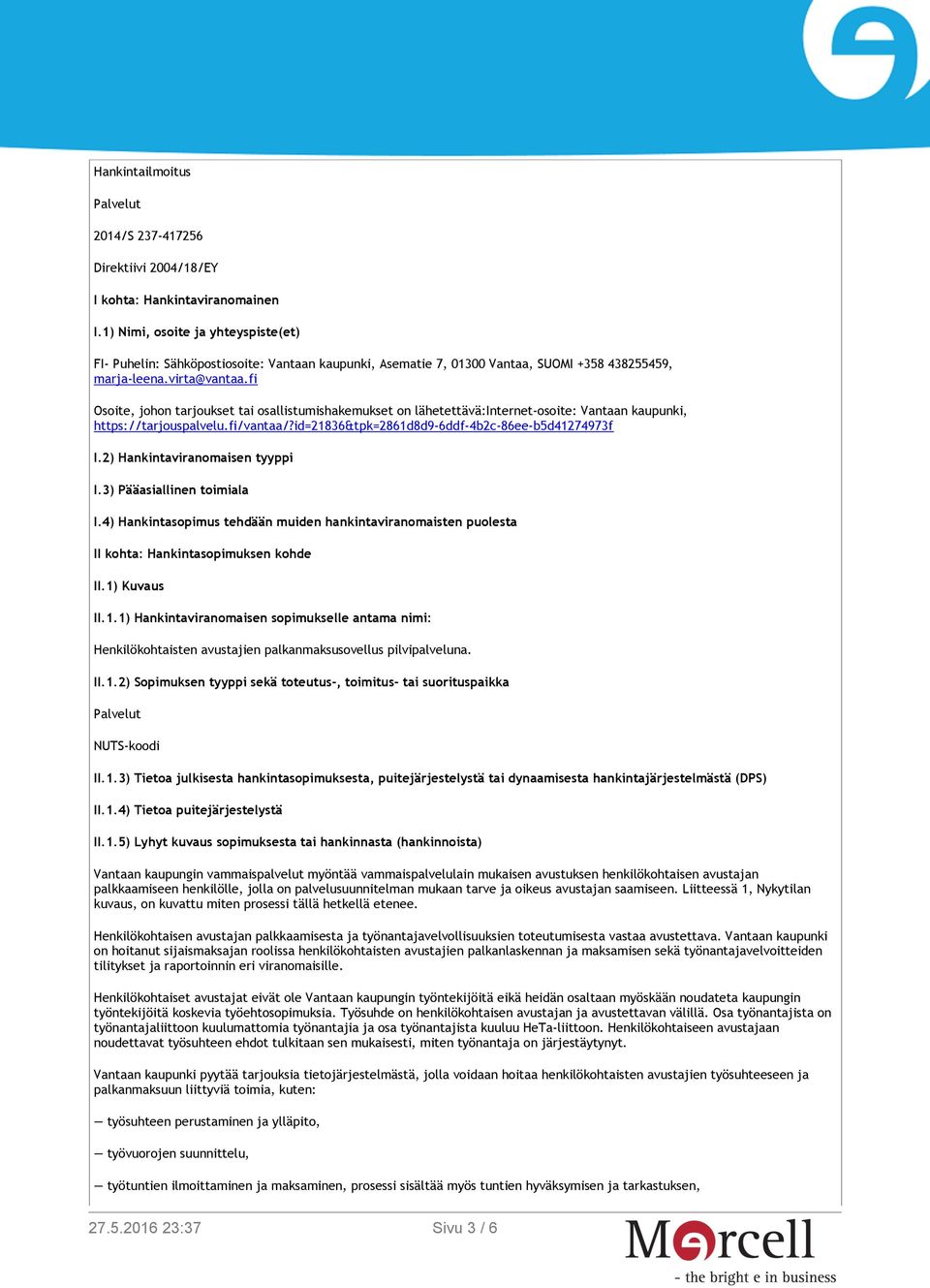 fi Osoite, johon tarjoukset tai osallistumishakemukset on lähetettävä:internet-osoite: Vantaan kaupunki, https://tarjouspalvelu.fi/vantaa/?id=21836&tpk=2861d8d9-6ddf-4b2c-86ee-b5d41274973f I.