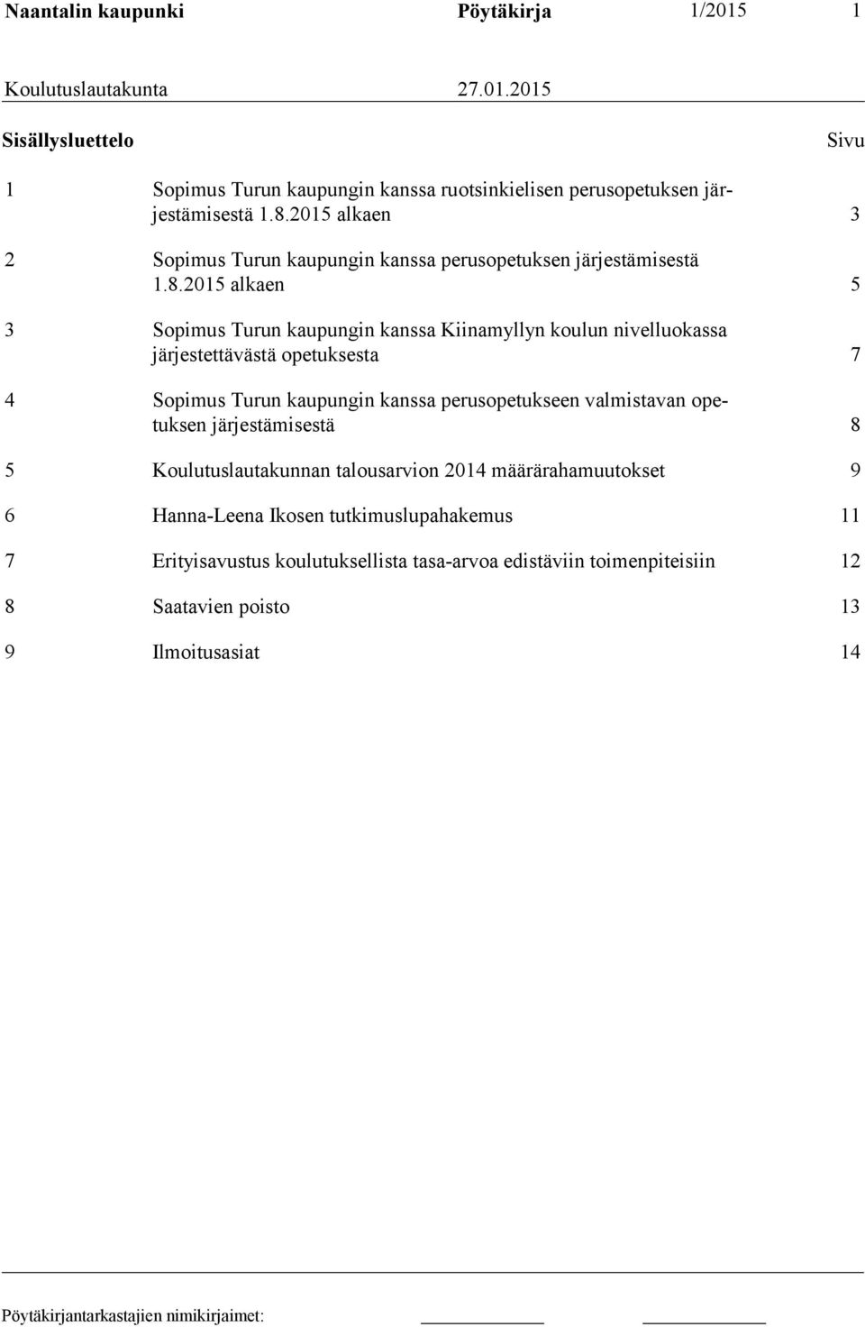 järjestettävästä opetuksesta 7 4 Sopimus Turun kaupungin kanssa perusopetukseen valmistavan opetuksen järjestämisestä 8 5 Koulutuslautakunnan talousarvion 2014