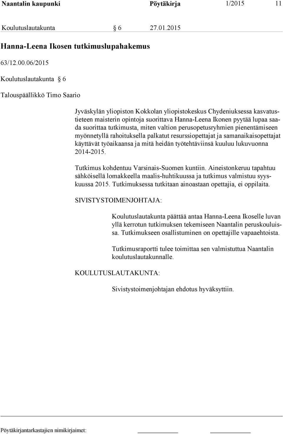 miten valtion perusopetusryhmien pienentämiseen myönnetyllä rahoituksella palkatut resurssiopettajat ja samanaikaisopettajat käyttävät työaikaansa ja mitä heidän työtehtäviinsä kuuluu lukuvuonna