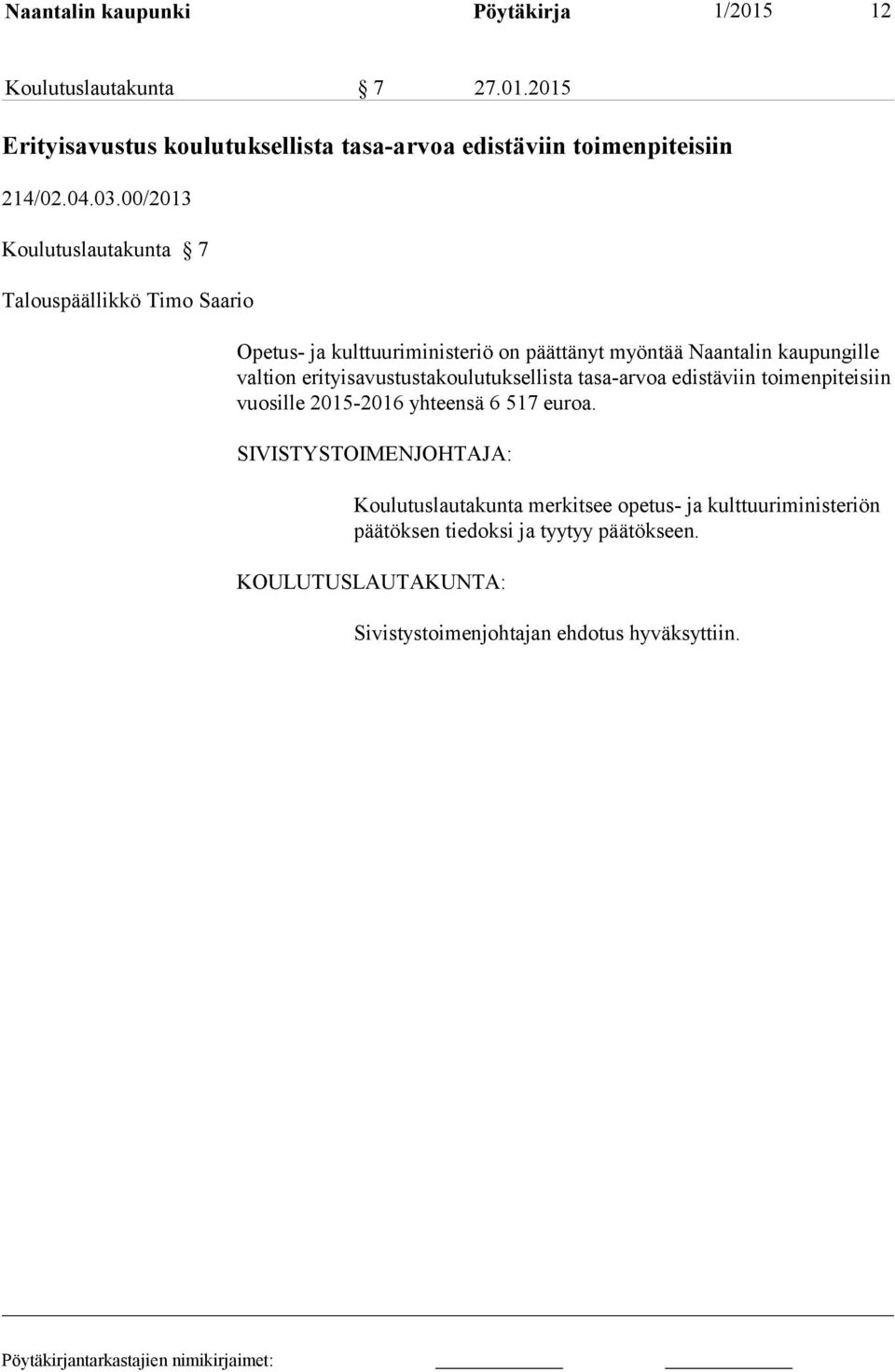 00/2013 Koulutuslautakunta 7 Opetus- ja kulttuuriministeriö on päättänyt myöntää Naantalin kaupungille valtion