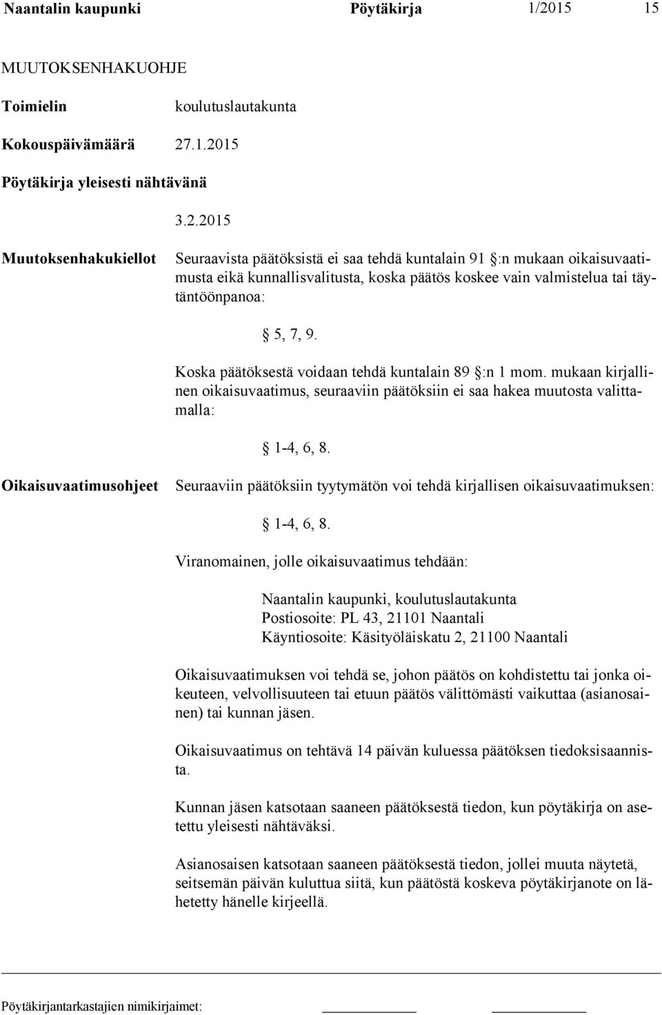 .1.2015 Pöytäkirja yleisesti nähtävänä 3.2.2015 Muutoksenhakukiellot Seuraavista päätöksistä ei saa tehdä kuntalain 91 :n mukaan oikaisuvaatimusta eikä kunnallisvalitusta, koska päätös koskee vain