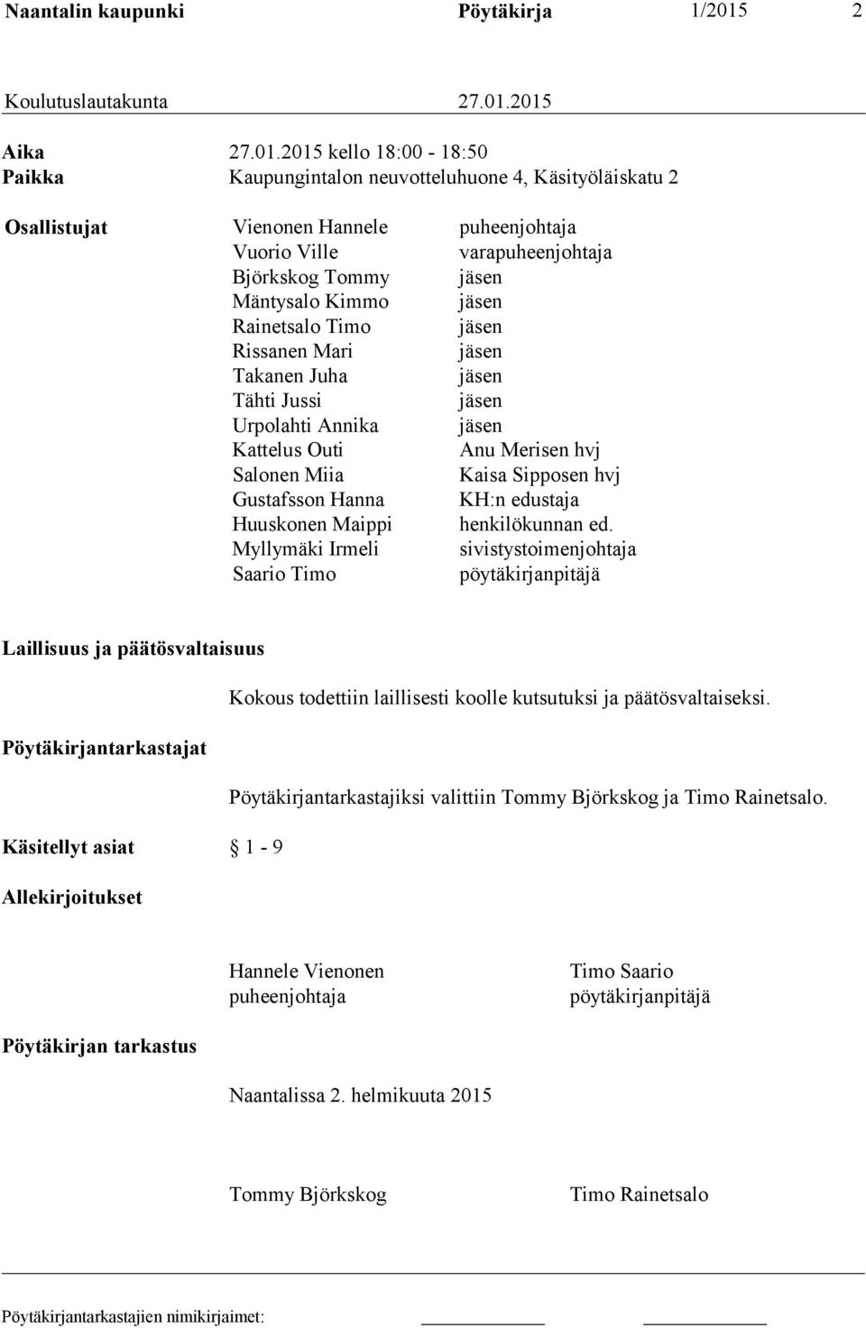 2015 Aika 27.01.2015 kello 18:00-18:50 Paikka Kaupungintalon neuvotteluhuone 4, Käsityöläiskatu 2 Osallistujat Vienonen Hannele puheenjohtaja Vuorio Ville varapuheenjohtaja Björkskog Tommy jäsen