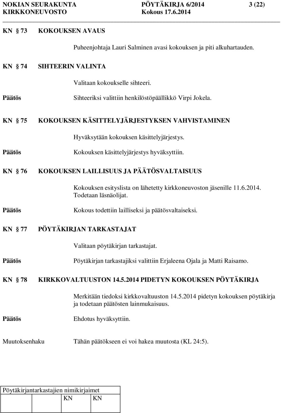 KOKOUKSEN LAILLISUUS JA PÄÄTÖSVALTAISUUS Kokouksen esityslista on lähetetty kirkkoneuvoston jäsenille 11.6.2014. Todetaan läsnäolijat. KN 77 Kokous todettiin lailliseksi ja päätösvaltaiseksi.