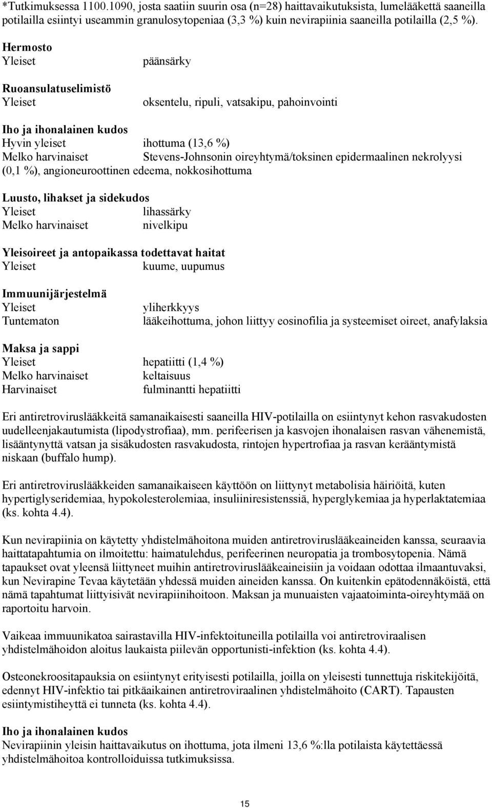 Hermosto Yleiset Ruoansulatuselimistö Yleiset päänsärky oksentelu, ripuli, vatsakipu, pahoinvointi Iho ja ihonalainen kudos Hyvin yleiset ihottuma (13,6 %) Melko harvinaiset Stevens-Johnsonin