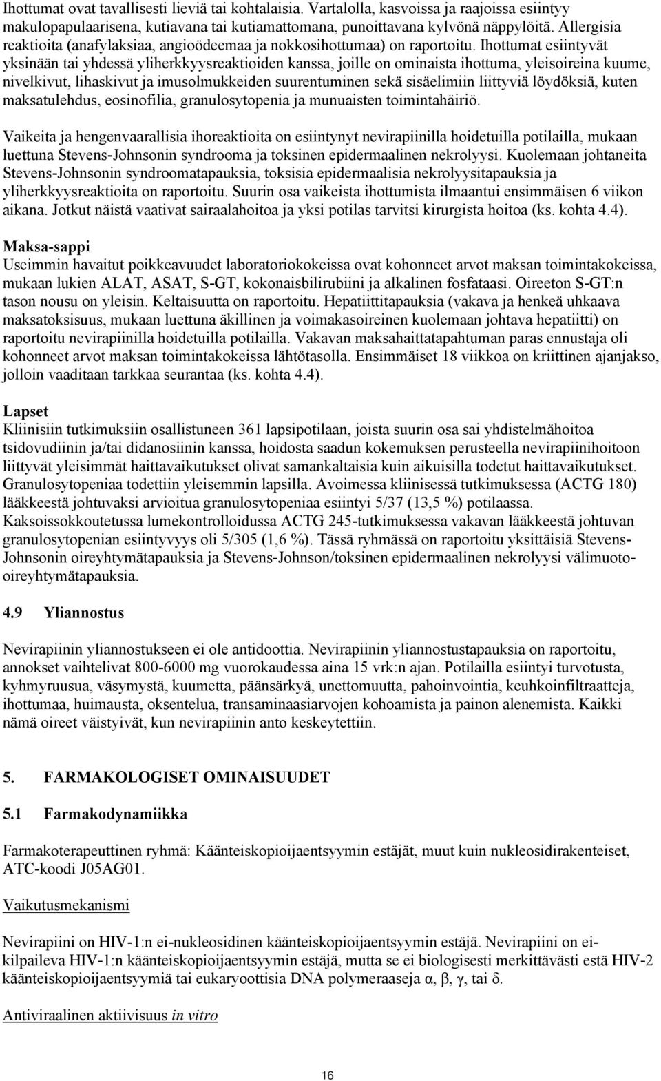 Ihottumat esiintyvät yksinään tai yhdessä yliherkkyysreaktioiden kanssa, joille on ominaista ihottuma, yleisoireina kuume, nivelkivut, lihaskivut ja imusolmukkeiden suurentuminen sekä sisäelimiin