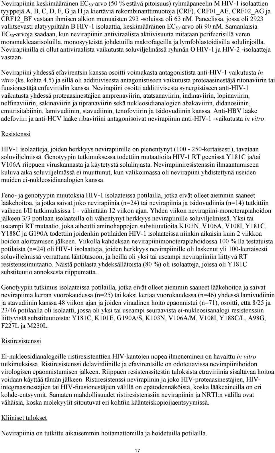 Samanlaisia EC 50 -arvoja saadaan, kun nevirapiinin antiviraalista aktiivisuutta mitataan perifeerisillä veren mononukleaarisoluilla, monosyyteistä johdetuilla makrofageilla ja lymfoblastoidisilla