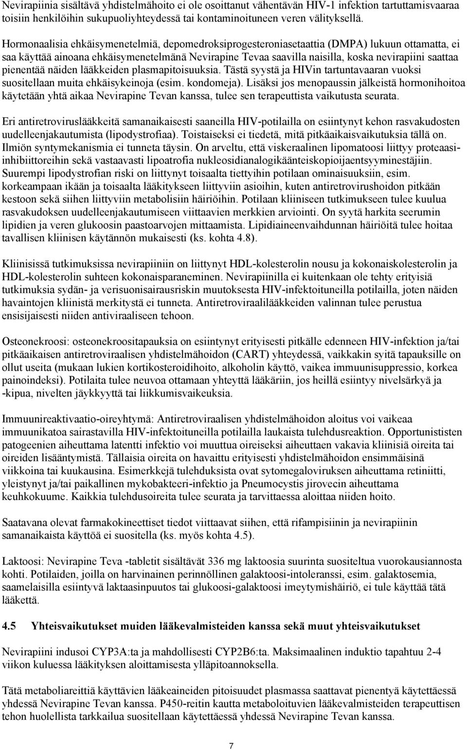 pienentää näiden lääkkeiden plasmapitoisuuksia. Tästä syystä ja HIVin tartuntavaaran vuoksi suositellaan muita ehkäisykeinoja (esim. kondomeja).