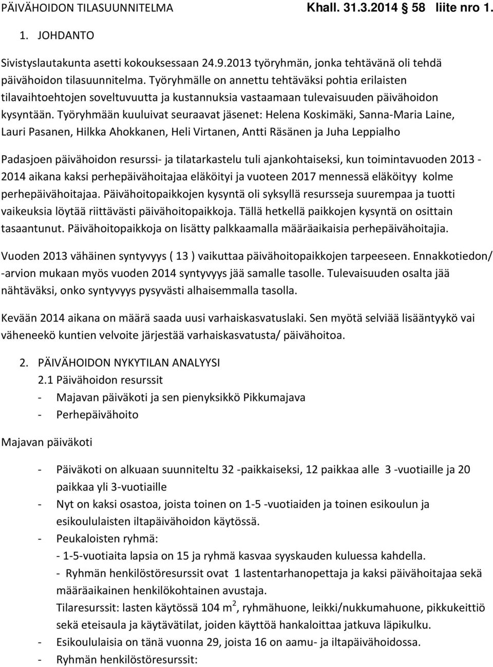 Työryhmään kuuluivat seuraavat jäsenet: Helena Koskimäki, Sanna-Maria Laine, Lauri Pasanen, Hilkka Ahokkanen, Heli Virtanen, Antti Räsänen ja Juha Leppialho Padasjoen päivähoidon resurssi- ja