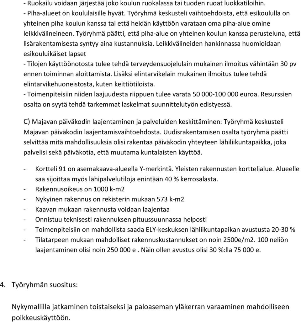 Työryhmä päätti, että piha-alue on yhteinen koulun kanssa perusteluna, että lisärakentamisesta syntyy aina kustannuksia.