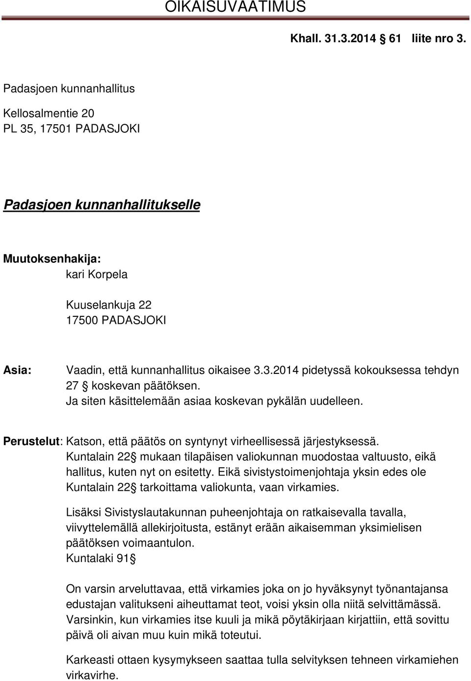 oikaisee 3.3.2014 pidetyssä kokouksessa tehdyn 27 koskevan päätöksen. Ja siten käsittelemään asiaa koskevan pykälän uudelleen.