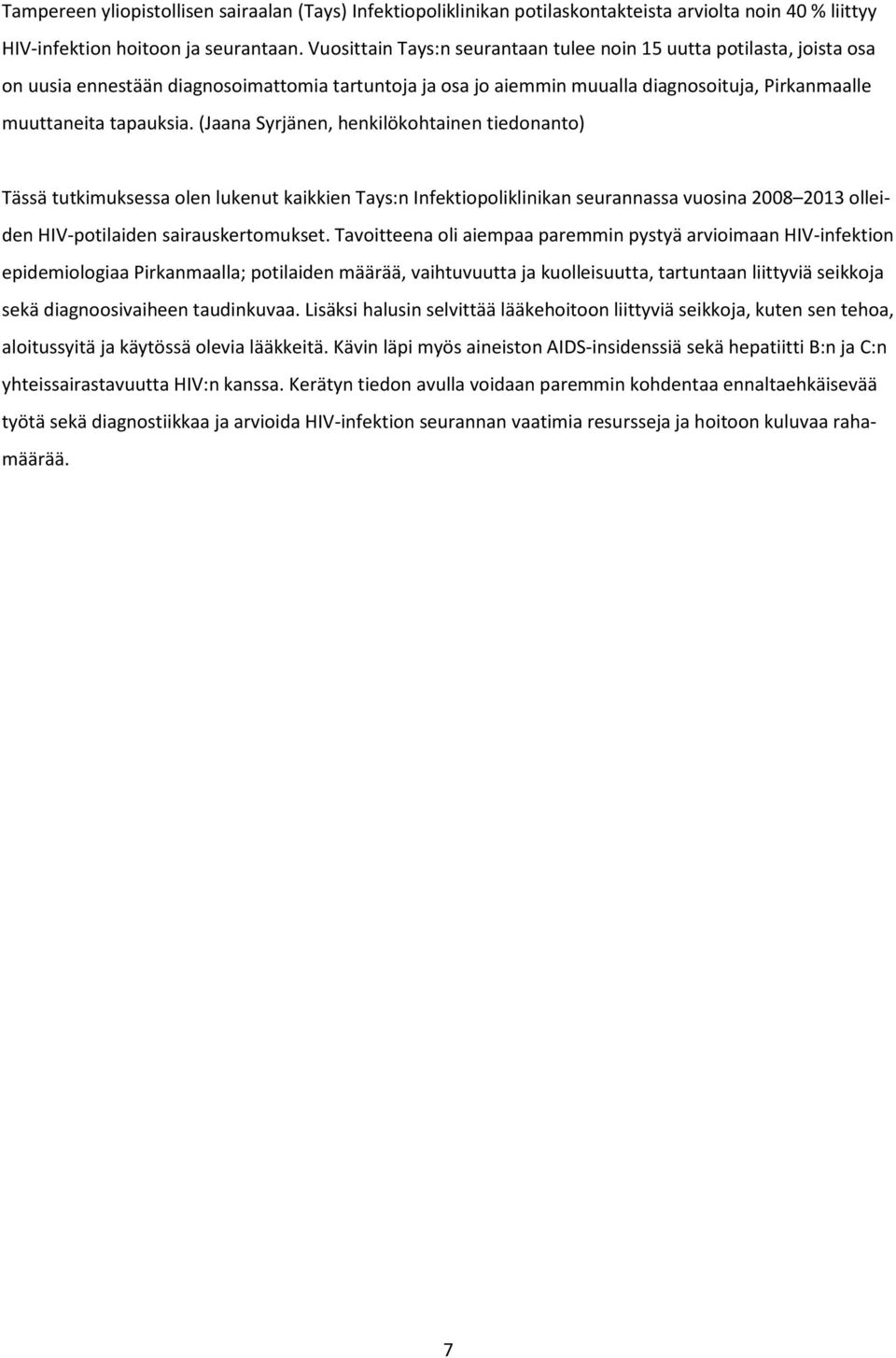 (Jaana Syrjänen, henkilökohtainen tiedonanto) Tässä tutkimuksessa olen lukenut kaikkien Tays:n Infektiopoliklinikan seurannassa vuosina 2008 2013 olleiden HIV-potilaiden sairauskertomukset.