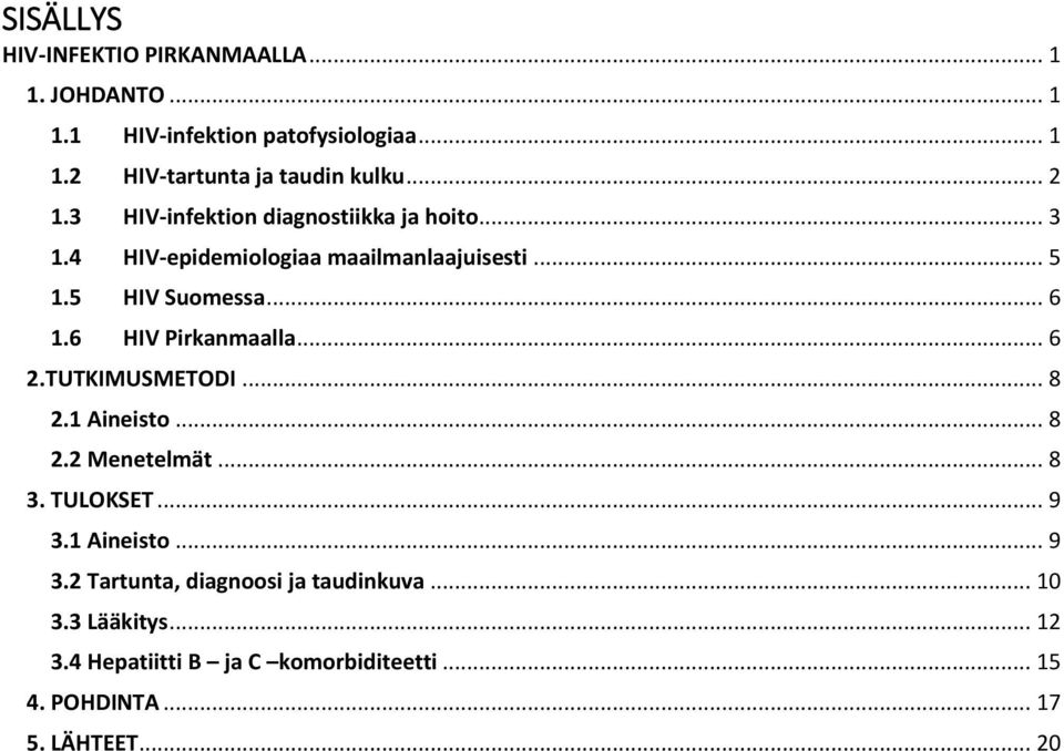 6 HIV Pirkanmaalla... 6 2.TUTKIMUSMETODI... 8 2.1 Aineisto... 8 2.2 Menetelmät... 8 3. TULOKSET... 9 3.