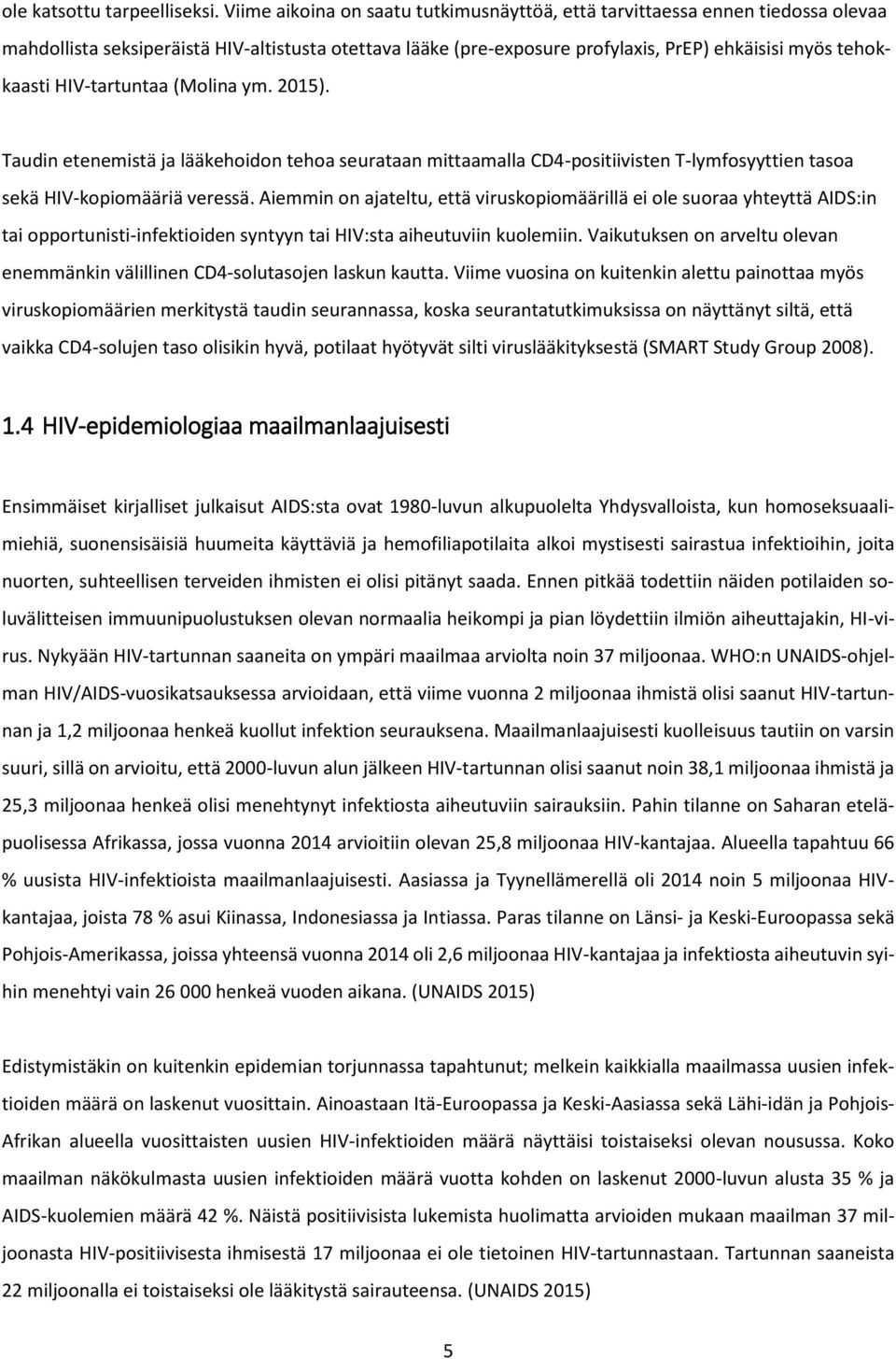 HIV-tartuntaa (Molina ym. 2015). Taudin etenemistä ja lääkehoidon tehoa seurataan mittaamalla CD4-positiivisten T-lymfosyyttien tasoa sekä HIV-kopiomääriä veressä.