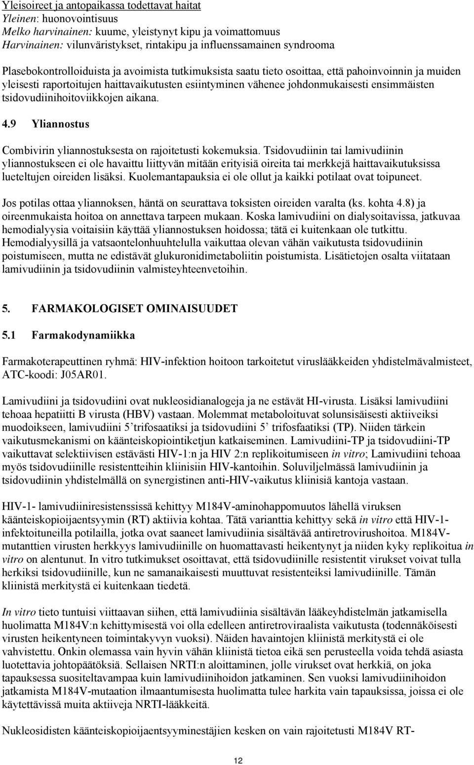 tsidovudiinihoitoviikkojen aikana. 4.9 Yliannostus Combivirin yliannostuksesta on rajoitetusti kokemuksia.