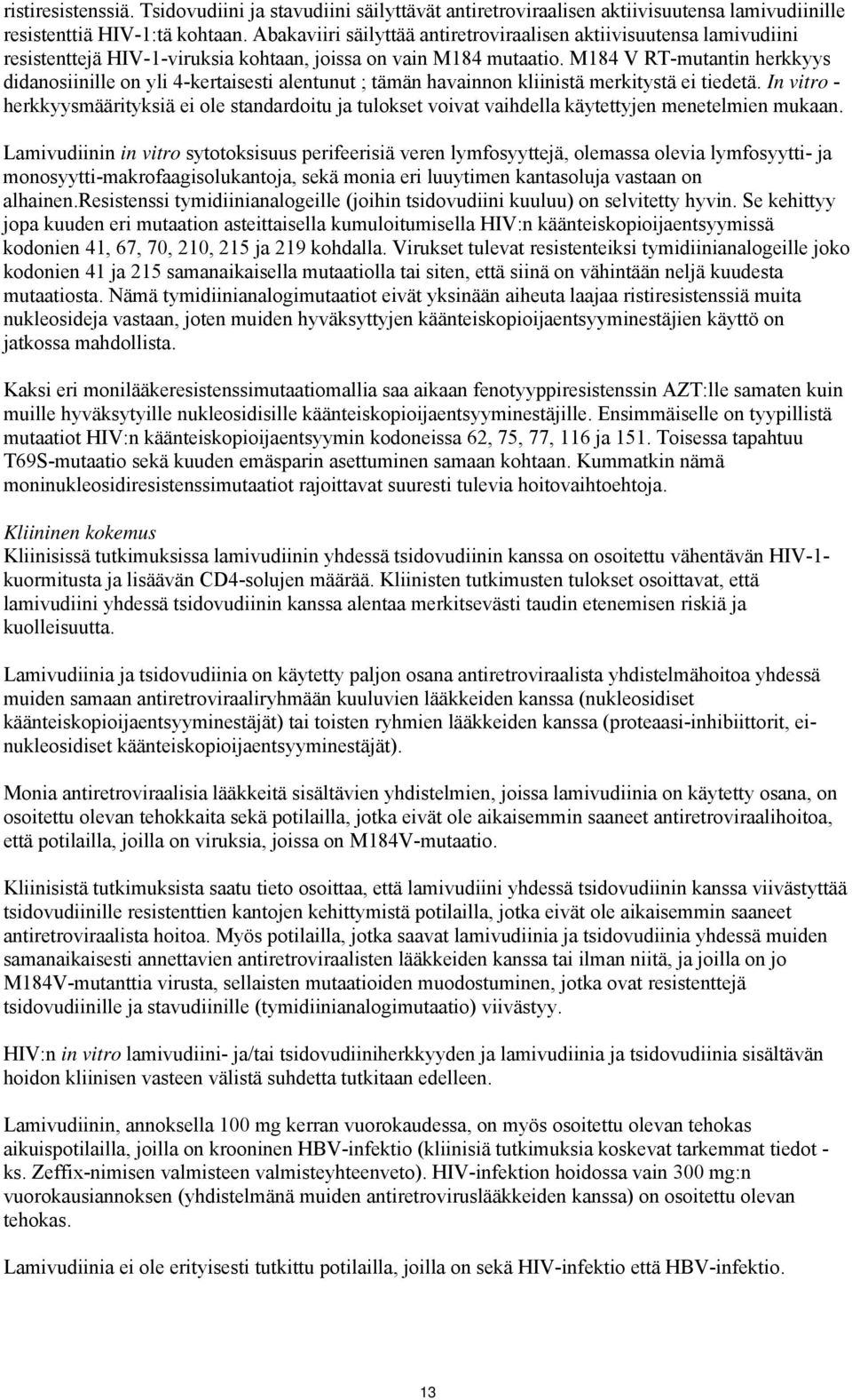 M184 V RT-mutantin herkkyys didanosiinille on yli 4-kertaisesti alentunut ; tämän havainnon kliinistä merkitystä ei tiedetä.