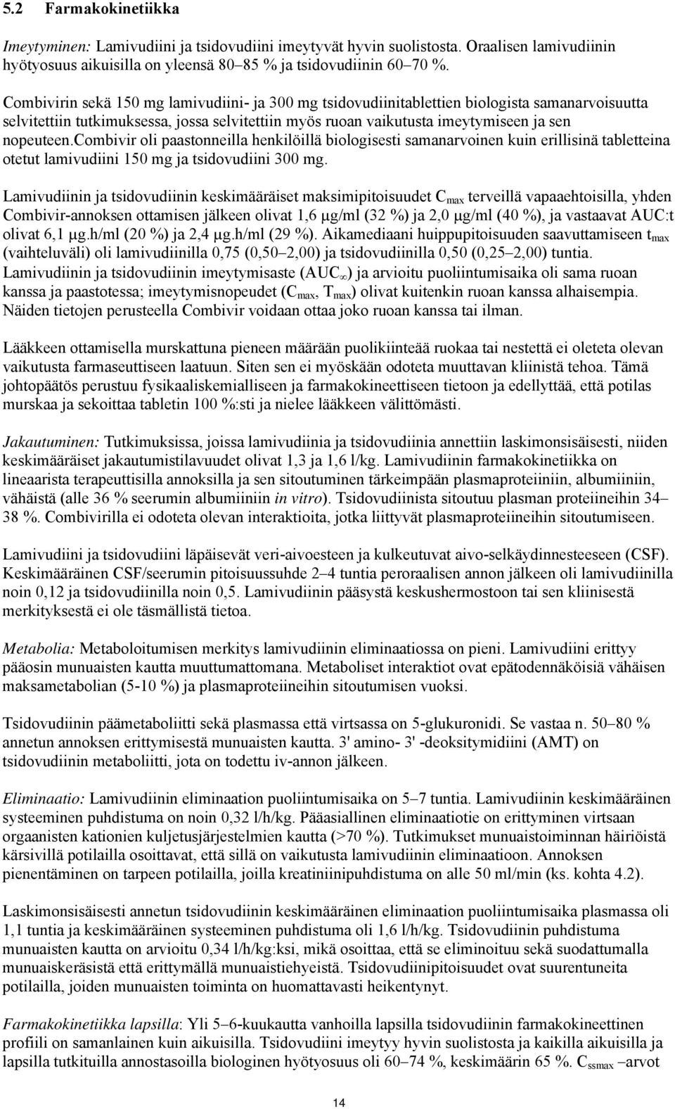 combivir oli paastonneilla henkilöillä biologisesti samanarvoinen kuin erillisinä tabletteina otetut lamivudiini 150 mg ja tsidovudiini 300 mg.