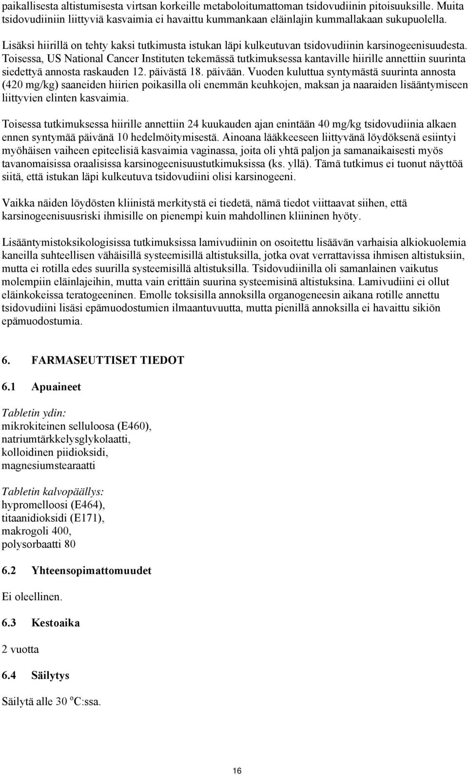 Toisessa, US National Cancer Instituten tekemässä tutkimuksessa kantaville hiirille annettiin suurinta siedettyä annosta raskauden 12. päivästä 18. päivään.