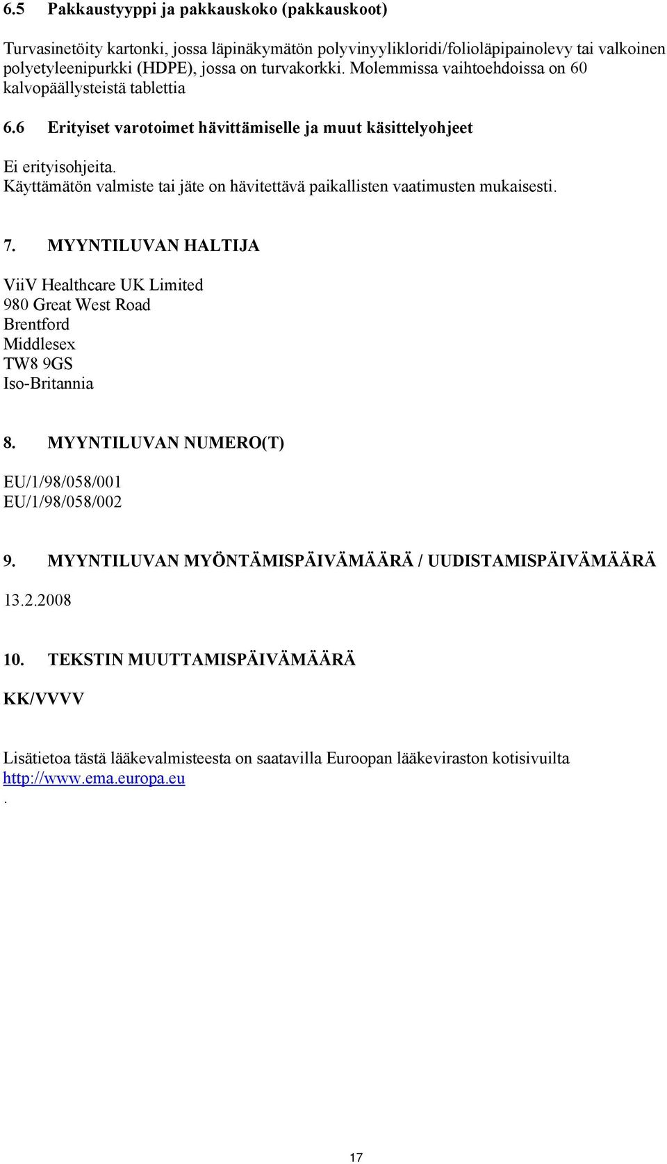 Käyttämätön valmiste tai jäte on hävitettävä paikallisten vaatimusten mukaisesti. 7. MYYNTILUVAN HALTIJA ViiV Healthcare UK Limited 980 Great West Road Brentford Middlesex TW8 9GS Iso-Britannia 8.