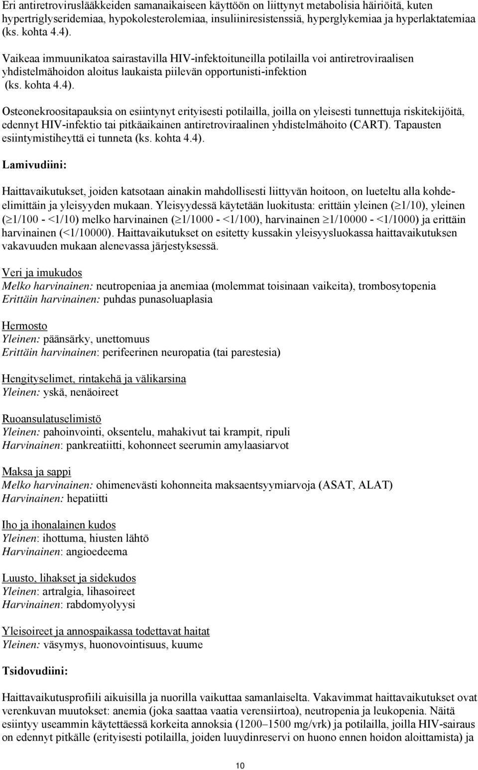 Vaikeaa immuunikatoa sairastavilla HIV-infektoituneilla potilailla voi antiretroviraalisen yhdistelmähoidon aloitus laukaista piilevän opportunisti-infektion  Osteonekroositapauksia on esiintynyt