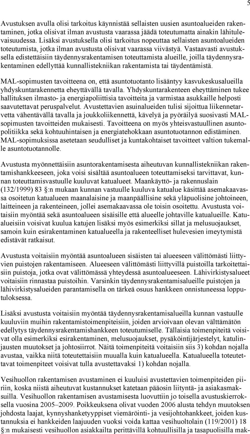 Vastaavasti avustuksella edistettäisiin täydennysrakentamisen toteuttamista alueille, joilla täydennysrakentaminen edellyttää kunnallistekniikan rakentamista tai täydentämistä.