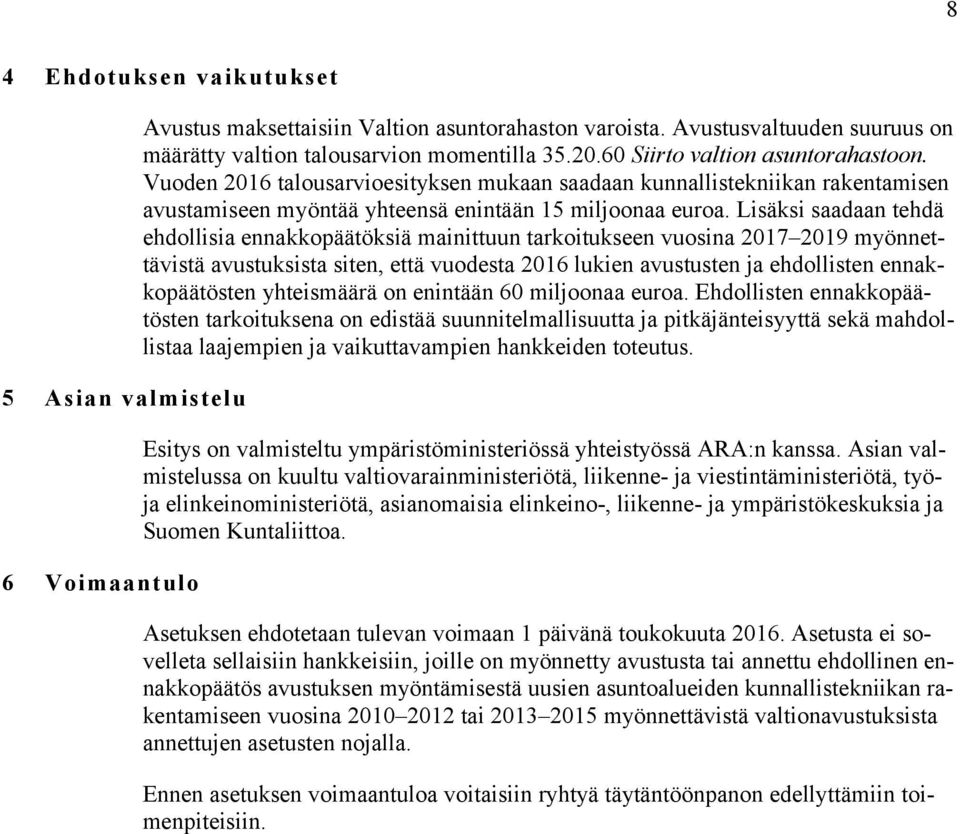 Lisäksi saadaan tehdä ehdollisia ennakkopäätöksiä mainittuun tarkoitukseen vuosina 2017 2019 myönnettävistä avustuksista siten, että vuodesta 2016 lukien avustusten ja ehdollisten ennakkopäätösten