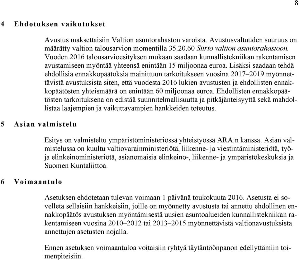 Lisäksi saadaan tehdä ehdollisia ennakkopäätöksiä mainittuun tarkoitukseen vuosina 2017 2019 myönnettävistä avustuksista siten, että vuodesta 2016 lukien avustusten ja ehdollisten ennakkopäätösten