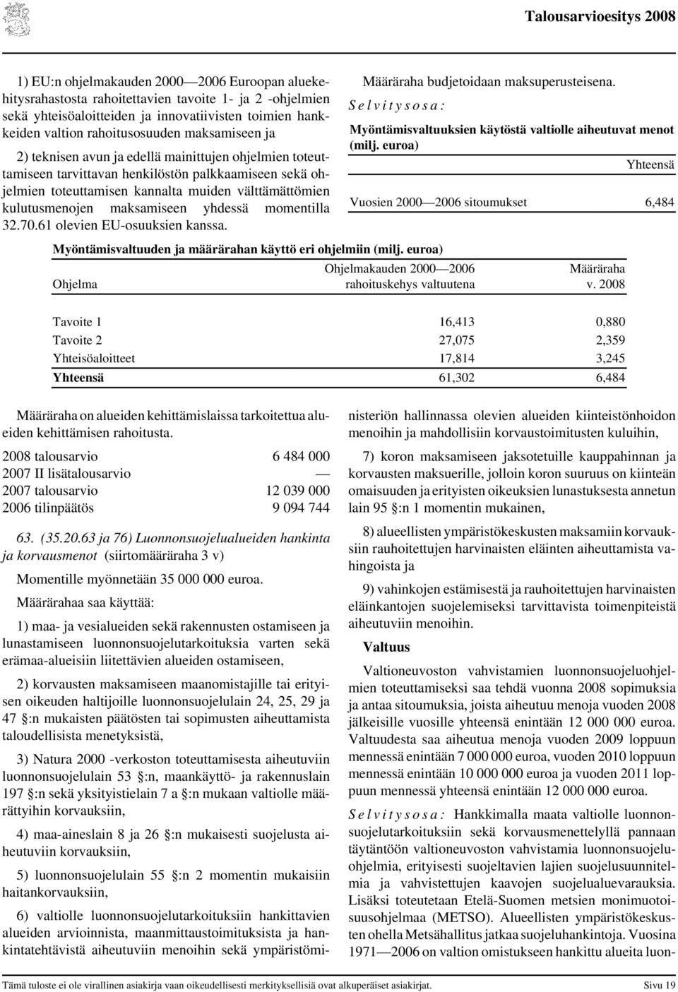 yhdessä momentilla 32.70.61 olevien EU-osuuksien kanssa. Määräraha budjetoidaan maksuperusteisena. S e l v i t y s o s a : Myöntämisvaltuuksien käytöstä valtiolle aiheutuvat menot (milj.