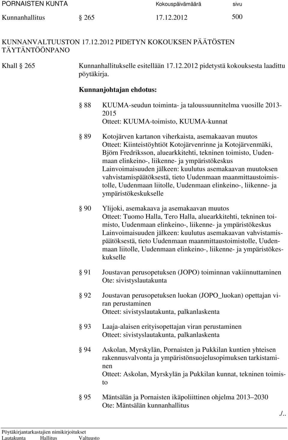 Kiinteistöyhtiöt Kotojärvenrinne ja Kotojärvenmäki, Björn Fredriksson, aluearkkitehti, tekninen toimisto, Uudenmaan elinkeino-, liikenne- ja ympäristökeskus Lainvoimaisuuden jälkeen: kuulutus