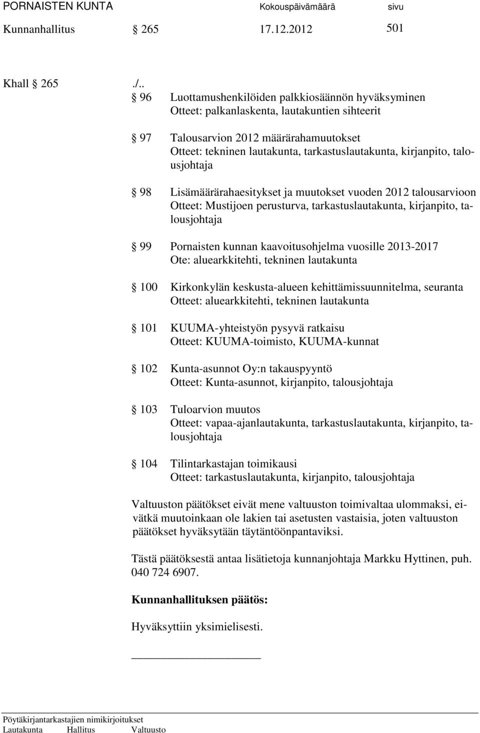 kirjanpito, talousjohtaja 98 Lisämäärärahaesitykset ja muutokset vuoden 2012 talousarvioon Otteet: Mustijoen perusturva, tarkastuslautakunta, kirjanpito, talousjohtaja 99 Pornaisten kunnan