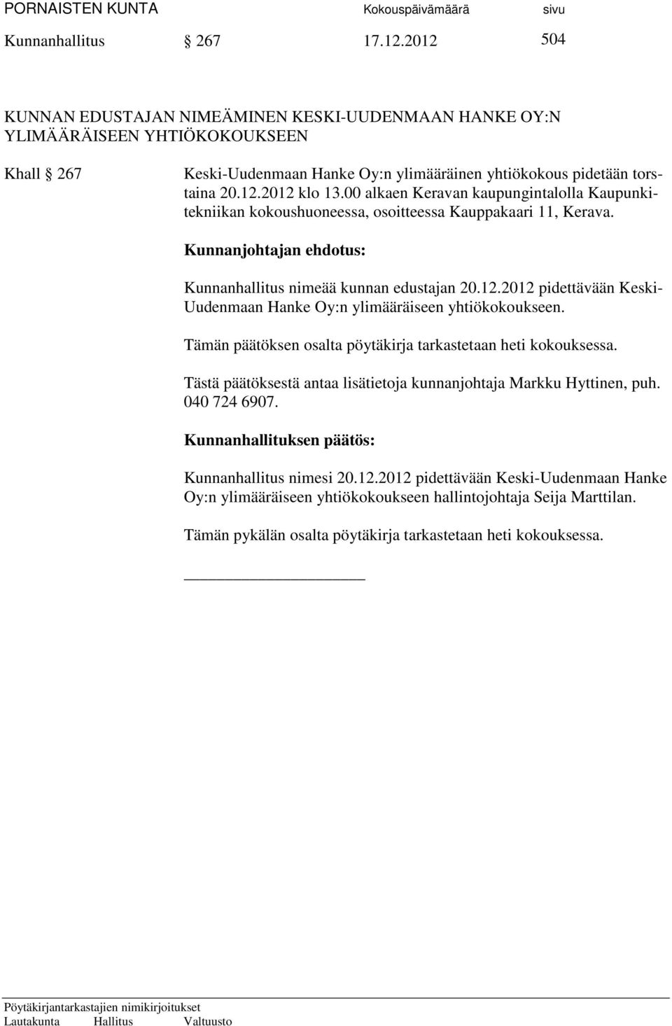 00 alkaen Keravan kaupungintalolla Kaupunkitekniikan kokoushuoneessa, osoitteessa Kauppakaari 11, Kerava. Kunnanjohtajan ehdotus: Kunnanhallitus nimeää kunnan edustajan 20.12.