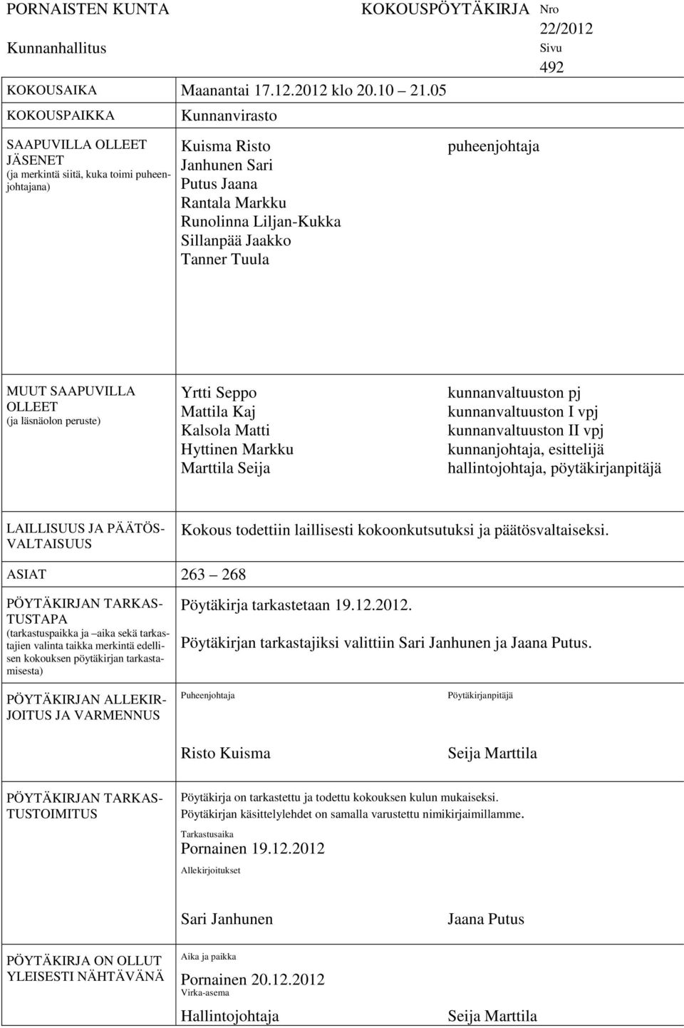 Tanner Tuula KOKOUSPÖYTÄKIRJA Nro 22/2012 puheenjohtaja Sivu 492 MUUT SAAPUVILLA OLLEET (ja läsnäolon peruste) Yrtti Seppo Mattila Kaj Kalsola Matti Hyttinen Markku Marttila Seija kunnanvaltuuston pj