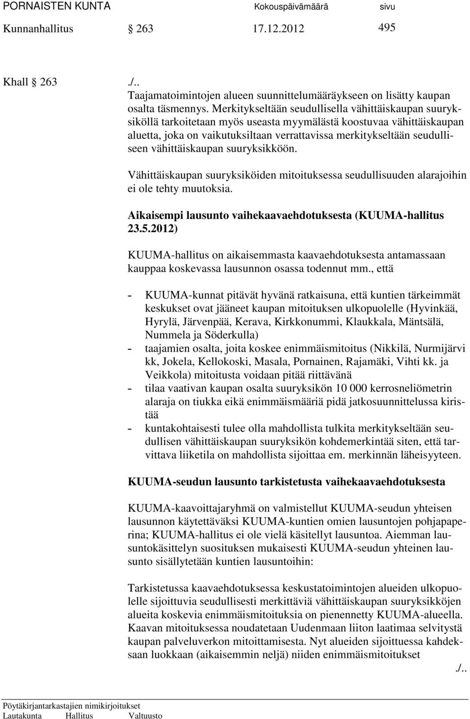 vähittäiskaupan suuryksikköön. Vähittäiskaupan suuryksiköiden mitoituksessa seudullisuuden alarajoihin ei ole tehty muutoksia. Aikaisempi lausunto vaihekaavaehdotuksesta (KUUMA-hallitus 23.5.