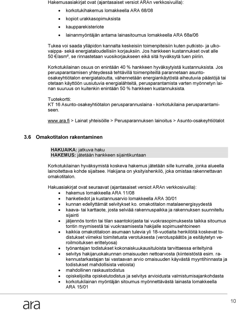 Jos hankkeen kustannukset ovat alle 50 /asm², se rinnastetaan vuosikorjaukseen eikä sitä hyväksytä tuen piiriin. Korkotukilainan osuus on enintään 40 % hankkeen hyväksytyistä kustannuksista.