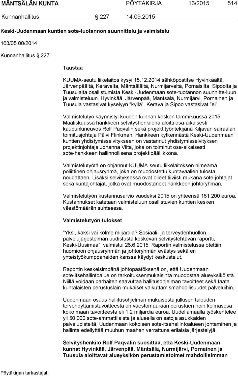 2014 sähköpostitse Hyvinkäältä, Järvenpäältä, Keravalta, Mäntsälältä, Nurmijärveltä, Pornaisilta, Sipoolta ja Tuusulalta osallistumista Keski-Uudenmaan sote-tuotannon suunnitte-luun ja valmisteluun.