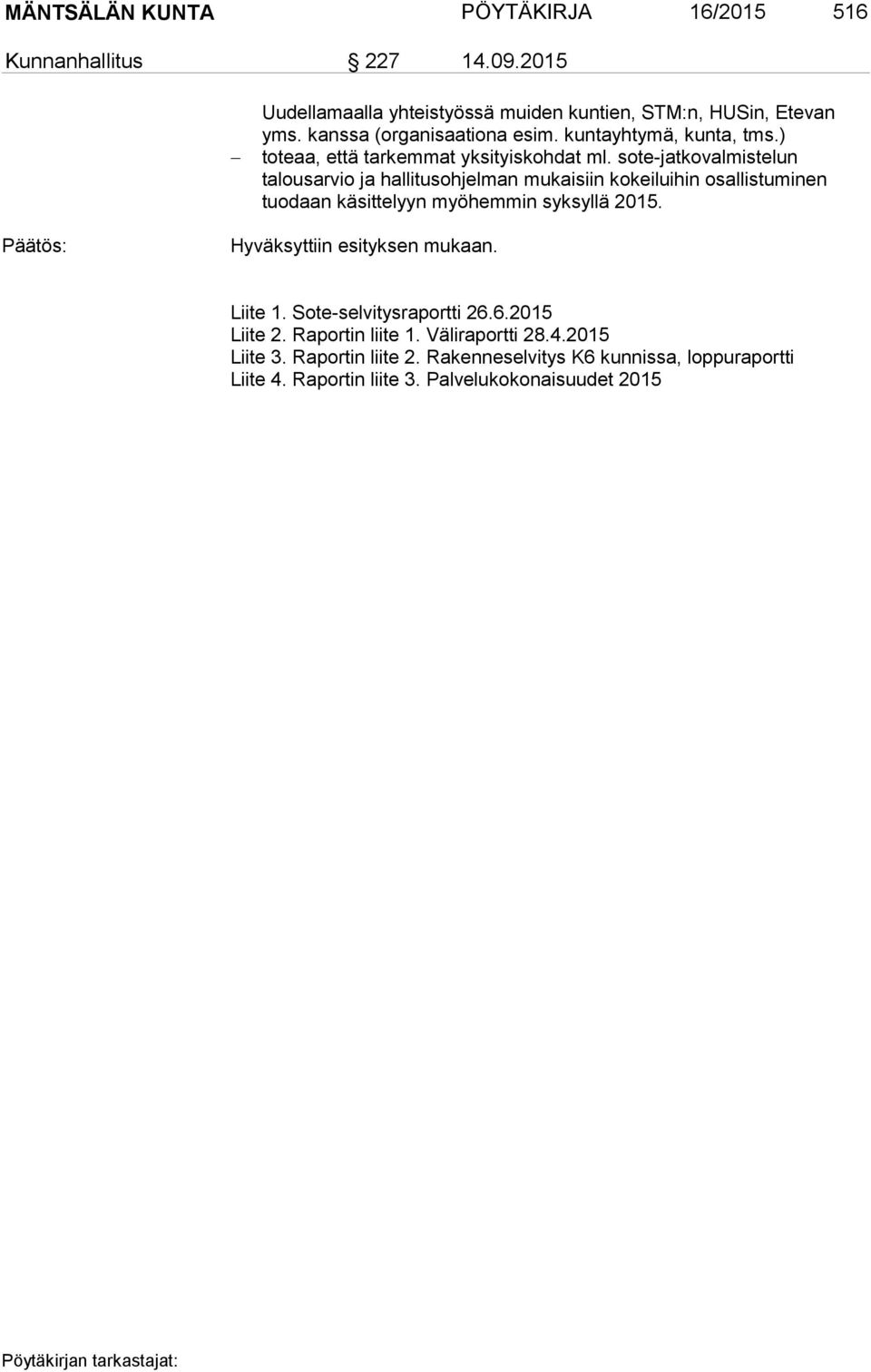 sote-jatkovalmistelun talousarvio ja hallitusohjelman mukaisiin kokeiluihin osallistuminen tuodaan käsittelyyn myöhemmin syksyllä 2015.