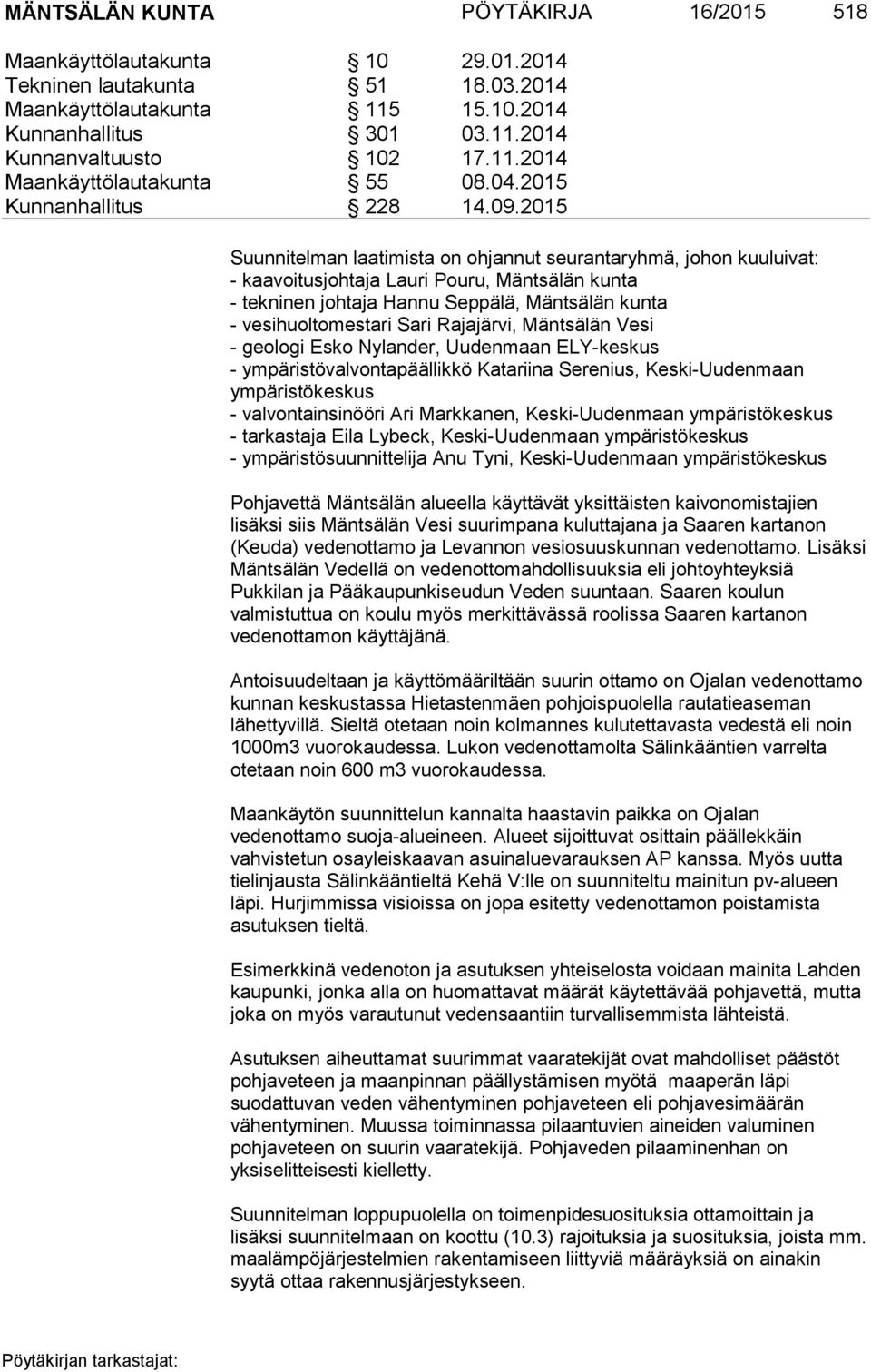 2015 Suunnitelman laatimista on ohjannut seurantaryhmä, johon kuuluivat: - kaavoitusjohtaja Lauri Pouru, Mäntsälän kunta - tekninen johtaja Hannu Seppälä, Mäntsälän kunta - vesihuoltomestari Sari