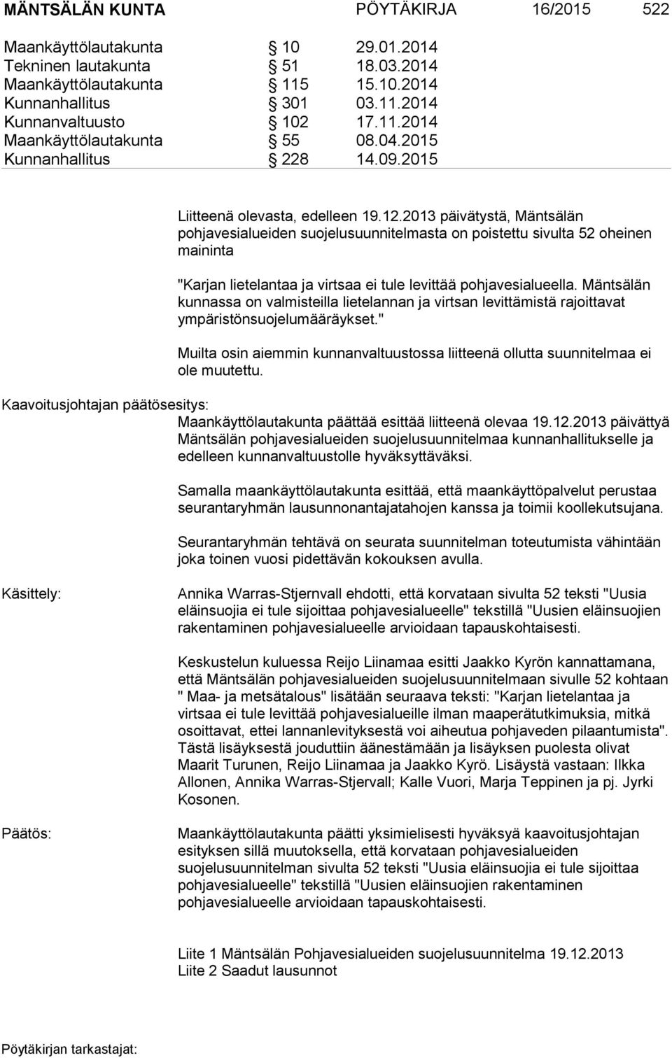 2013 päivätystä, Mäntsälän pohjavesialueiden suojelusuunnitelmasta on poistettu sivulta 52 oheinen maininta "Karjan lietelantaa ja virtsaa ei tule levittää pohjavesialueella.
