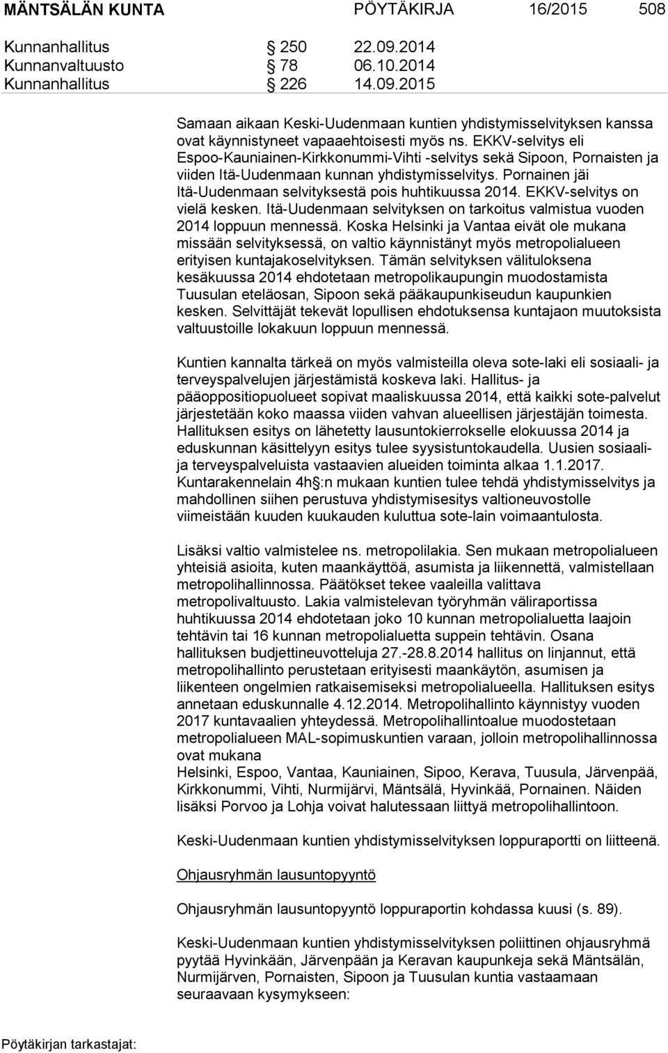 Pornainen jäi Itä-Uudenmaan selvityksestä pois huhtikuussa 2014. EKKV-selvitys on vielä kesken. Itä-Uudenmaan selvityksen on tarkoitus valmistua vuoden 2014 loppuun mennessä.