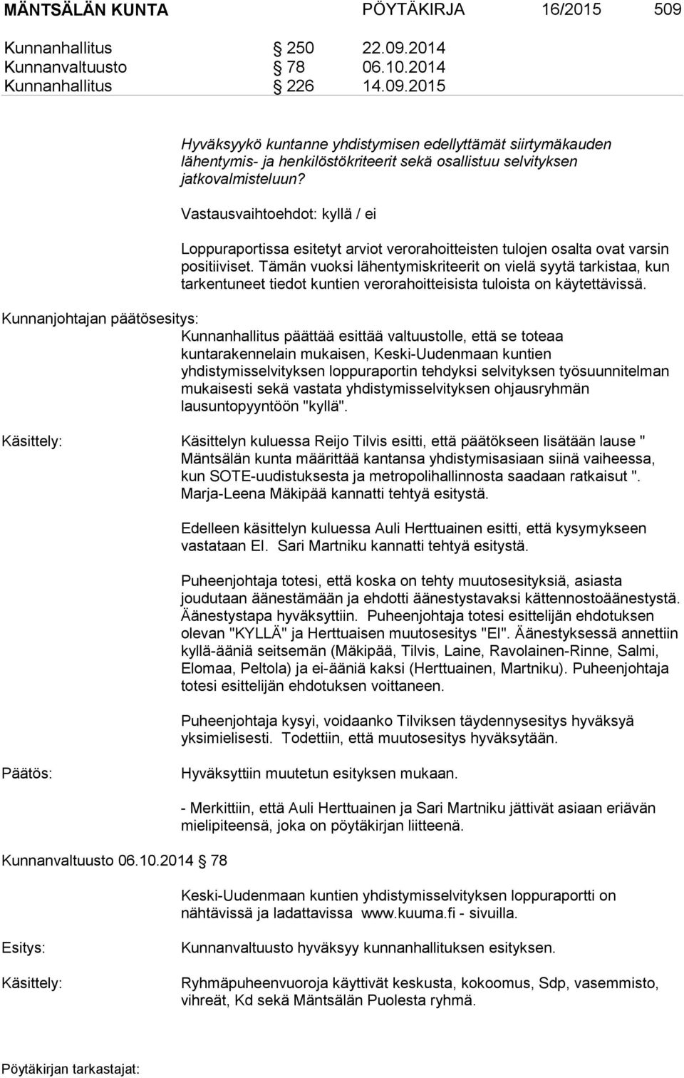 Tämän vuoksi lähentymiskriteerit on vielä syytä tarkistaa, kun tarkentuneet tiedot kuntien verorahoitteisista tuloista on käytettävissä.