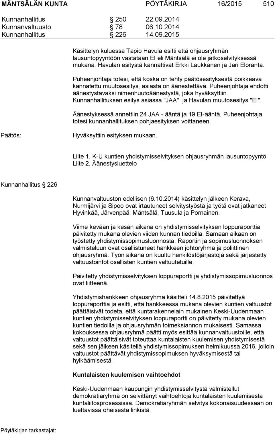 Havulan esitystä kannattivat Erkki Laukkanen ja Jari Eloranta. Puheenjohtaja totesi, että koska on tehty päätösesityksestä poikkeava kannatettu muutosesitys, asiasta on äänestettävä.