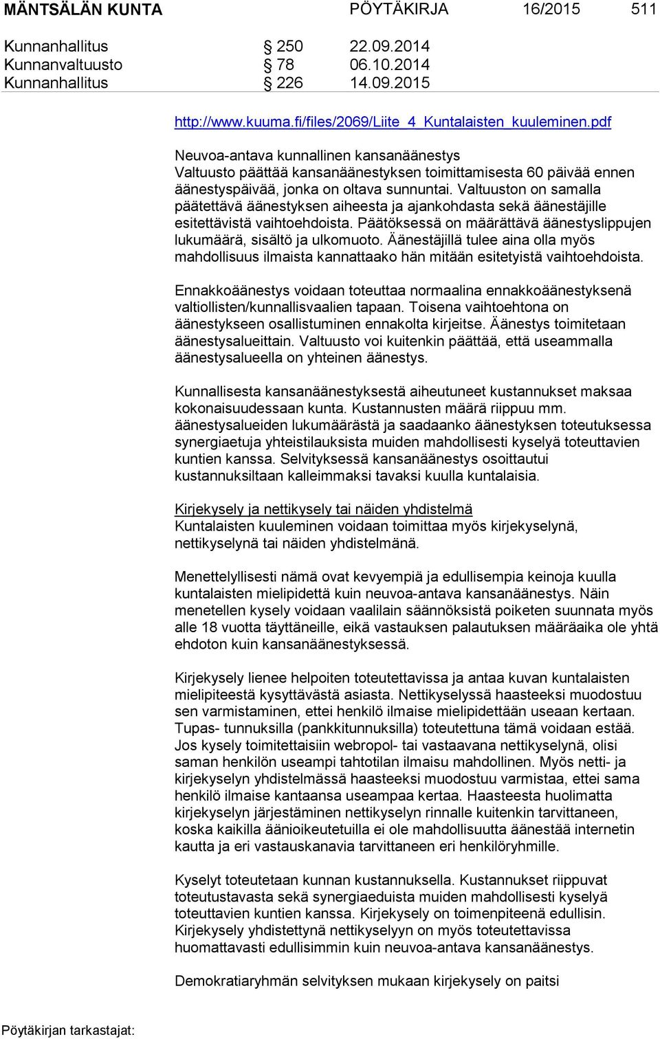 Valtuuston on samalla päätettävä äänestyksen aiheesta ja ajankohdasta sekä äänestäjille esitettävistä vaihtoehdoista. Päätöksessä on määrättävä äänestyslippujen lukumäärä, sisältö ja ulkomuoto.
