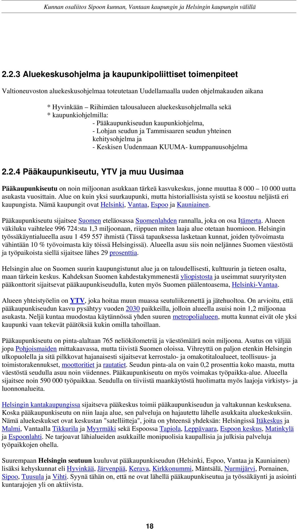 2.4 Pääkaupunkiseutu, YTV ja muu Uusimaa Pääkaupunkiseutu on noin miljoonan asukkaan tärkeä kasvukeskus, jonne muuttaa 8 000 10 000 uutta asukasta vuosittain.