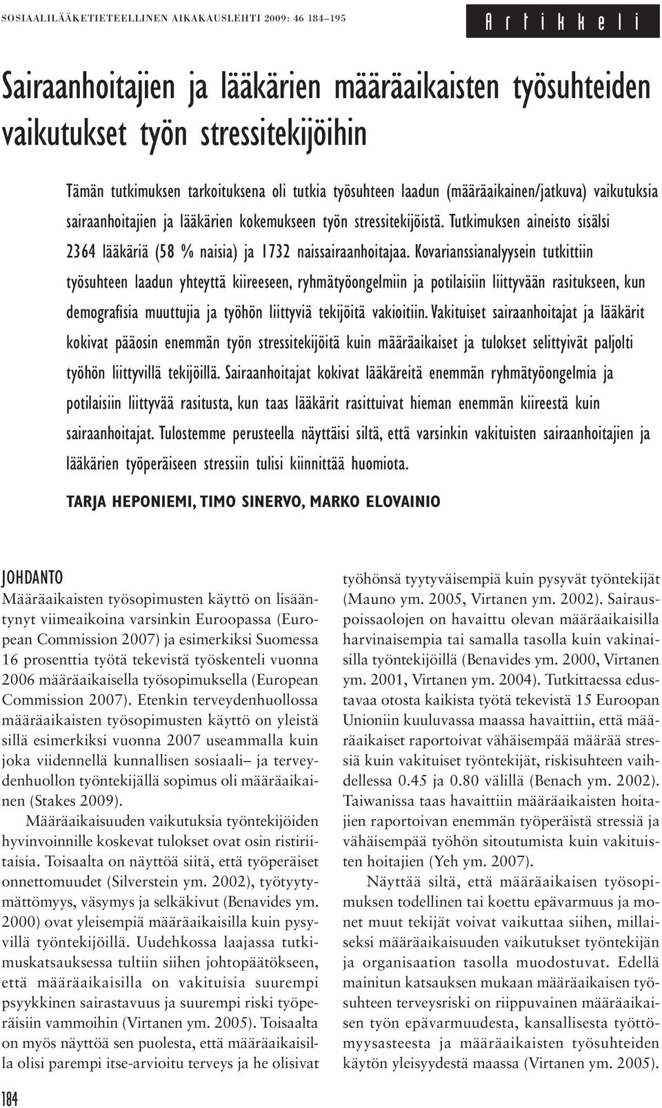 Tutkimuksen aineisto sisälsi 2364 lääkäriä (58 % naisia) ja 1732 naissairaanhoitajaa.