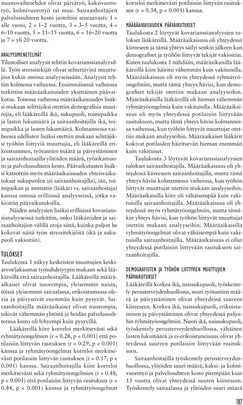 ANALYYSIMENETELMÄT Tilastolliset analyysit tehtiin kovarianssianalyysillä. Työn stressitekijät olivat selitettävinä muuttujina kukin omissa analyyseissään. Analyysit tehtiin kolmessa vaiheessa.