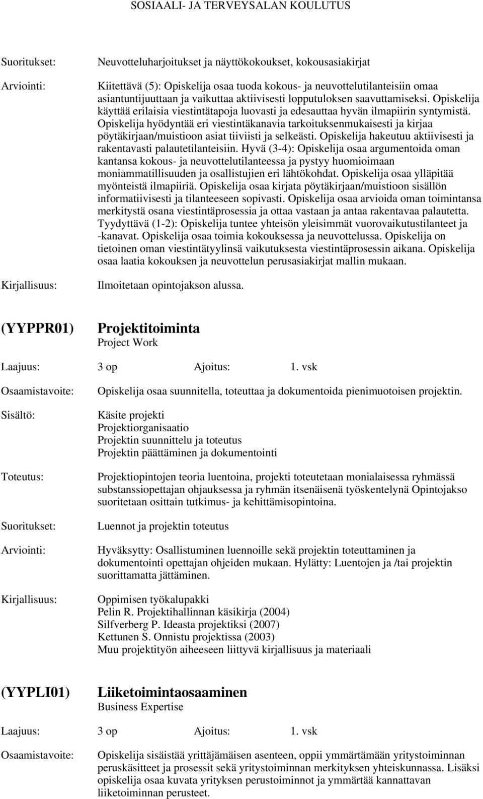 Opiskelija hyödyntää eri viestintäkanavia tarkoituksenmukaisesti ja kirjaa pöytäkirjaan/muistioon asiat tiiviisti ja selkeästi. Opiskelija hakeutuu aktiivisesti ja rakentavasti palautetilanteisiin.