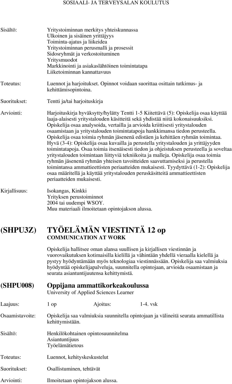 Tentti ja/tai harjoituskirja Harjoituskirja hyväksytty/hylätty Tentti 1-5 Kiitettävä (5): Opiskelija osaa käyttää laaja-alaisesti yritystalouden käsitteitä sekä yhdistää niitä kokonaisuuksiksi.