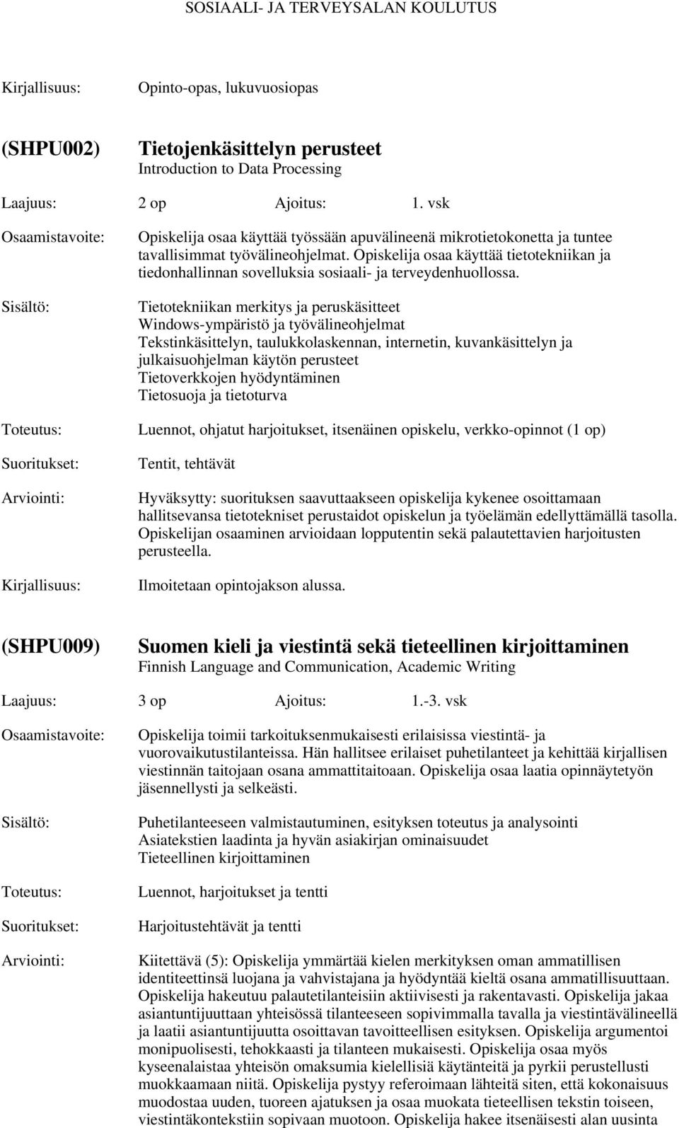 Opiskelija osaa käyttää tietotekniikan ja tiedonhallinnan sovelluksia sosiaali- ja terveydenhuollossa.