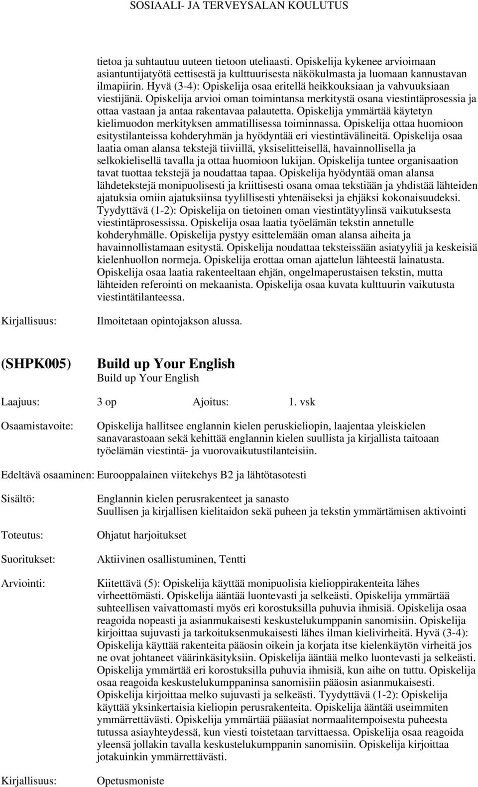 Opiskelija ymmärtää käytetyn kielimuodon merkityksen ammatillisessa toiminnassa. Opiskelija ottaa huomioon esitystilanteissa kohderyhmän ja hyödyntää eri viestintävälineitä.