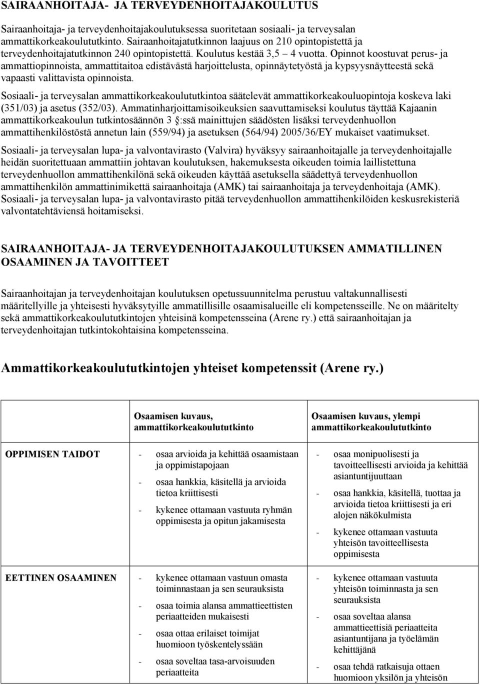 Opinnot koostuvat perus- ja ammattiopinnoista, ammattitaitoa edistävästä harjoittelusta, opinnäytetyöstä ja kypsyysnäytteestä sekä vapaasti valittavista opinnoista.